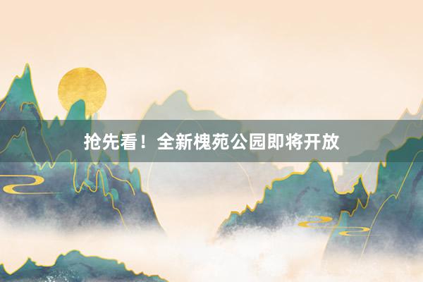 抢先看！全新槐苑公园即将开放