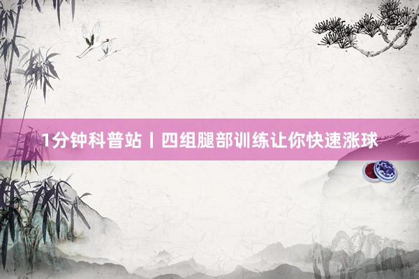 1分钟科普站丨四组腿部训练让你快速涨球
