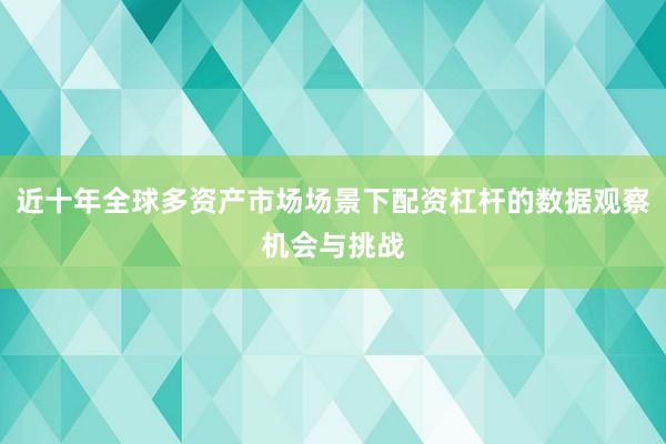 近十年全球多资产市场场景下配资杠杆的数据观察机会与挑战