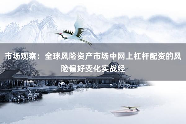 市场观察：全球风险资产市场中网上杠杆配资的风险偏好变化实战经