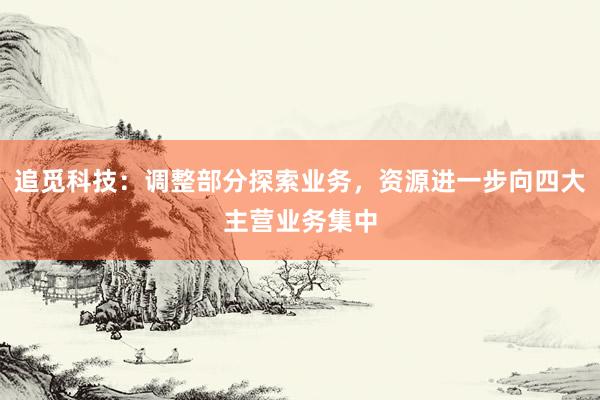 追觅科技：调整部分探索业务，资源进一步向四大主营业务集中