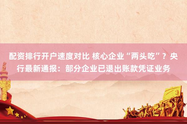 配资排行开户速度对比 核心企业“两头吃”？央行最新通报：部分企业已退出账款凭证业务