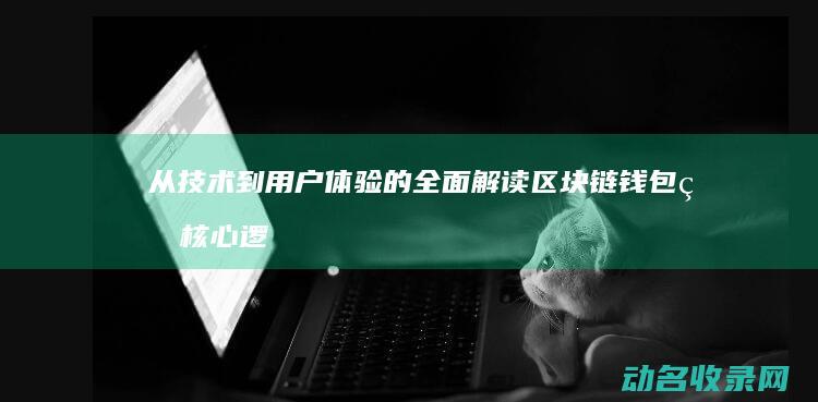 从技术到用户体验的全面解读 区块链钱包的核心逻辑剖析 (从技术到产品)