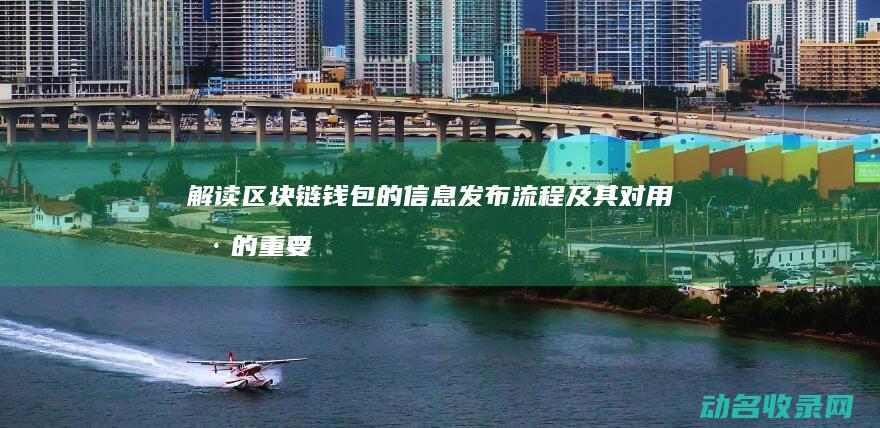 解读区块链钱包的信息发布流程及其对用户的重要性 (区块链的钱包)
