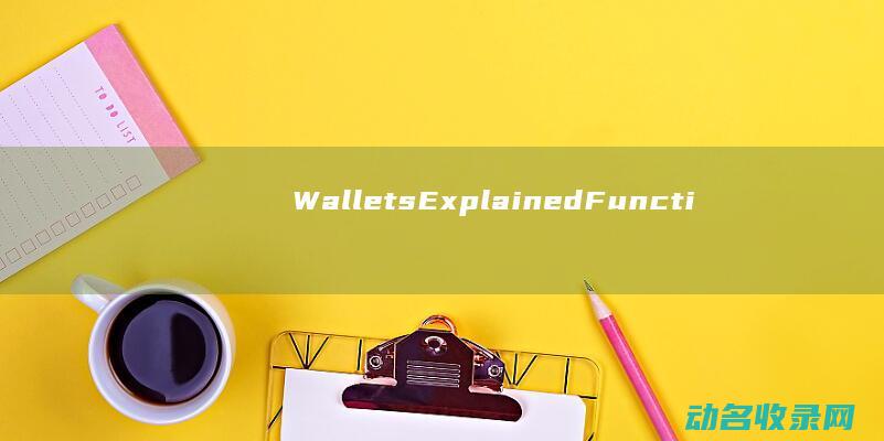 Wallets Explained Functions and Key Features Understanding Blockchain (wallet中文翻译)