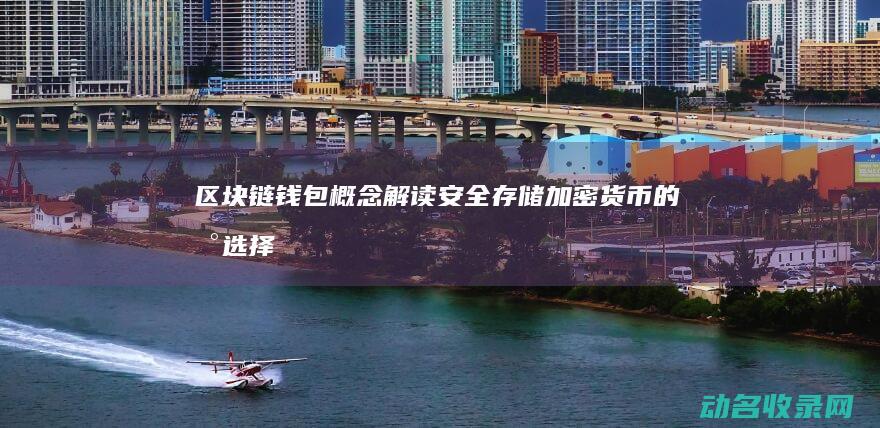 区块链钱包概念解读 安全存储加密货币的新选择 (区块链钱包介绍)