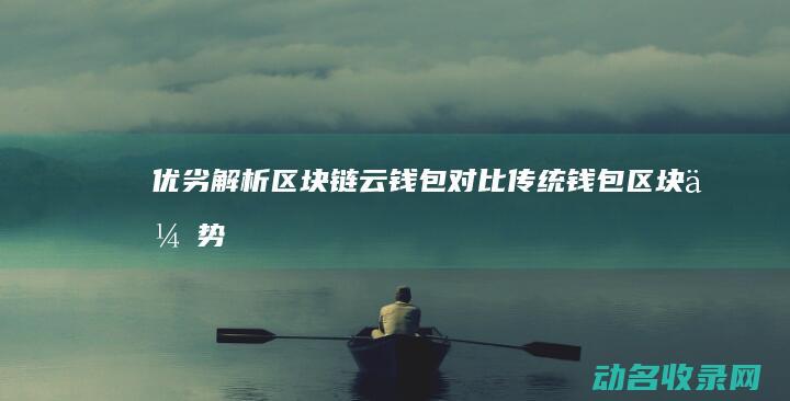 优劣解析 区块链云钱包对比传统钱包 (区块优势)